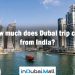 How much does Dubai trip cost from India?