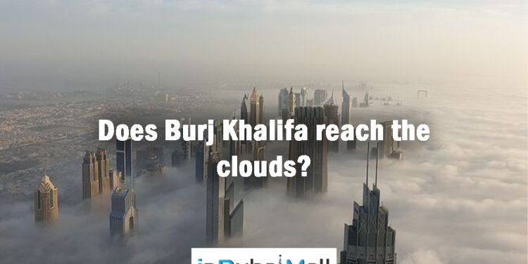 Does Burj Khalifa reach the clouds? Is Burj Khalifa Above the clouds