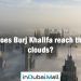 Does Burj Khalifa reach the clouds? Is Burj Khalifa Above the clouds