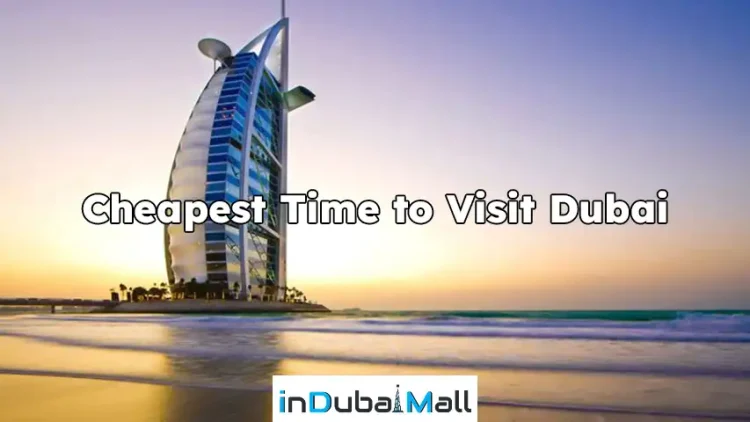 Cheapest Time to Visit Dubai , cheapest time to visit dubai