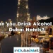 Can you Drink Alcohol in Dubai Hotels?